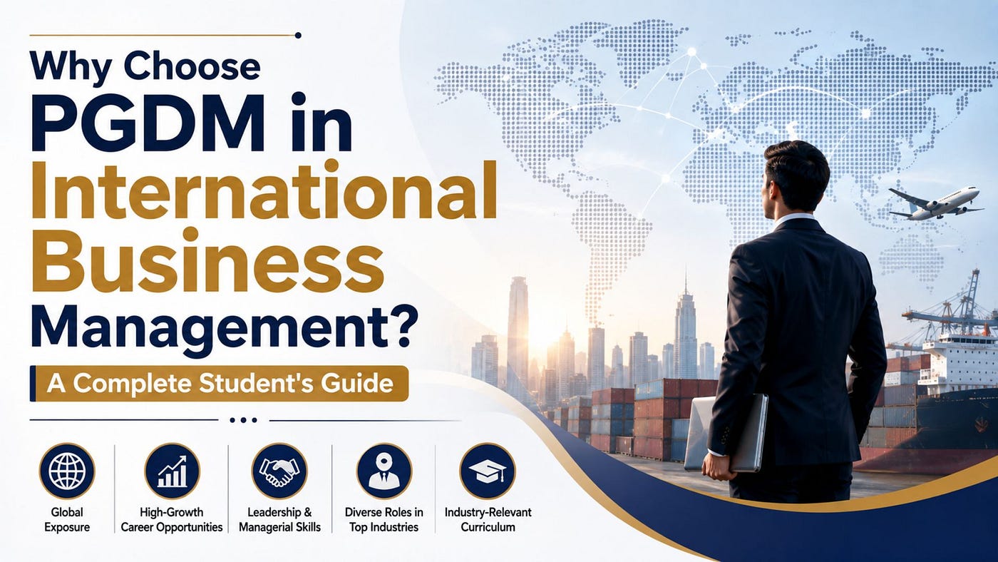 Why Choose PGDM in International Business Management? A Complete Student’s Guide