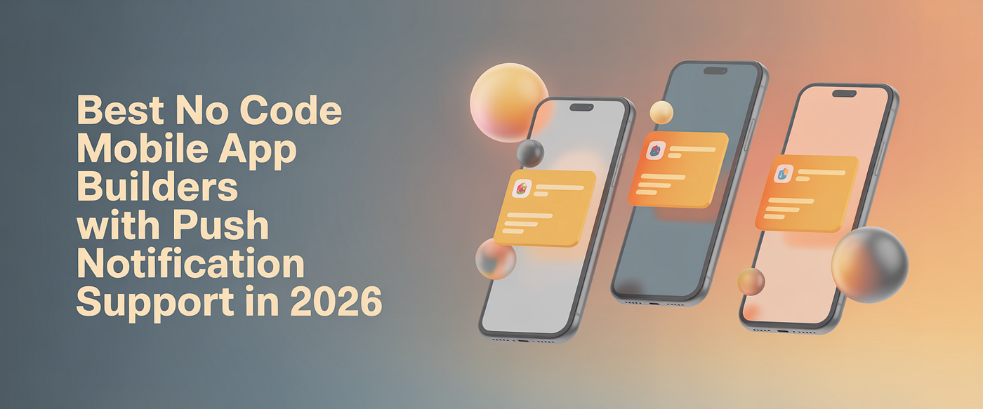 Best No-Code Mobile App Builders With Push Notification Support in 2026