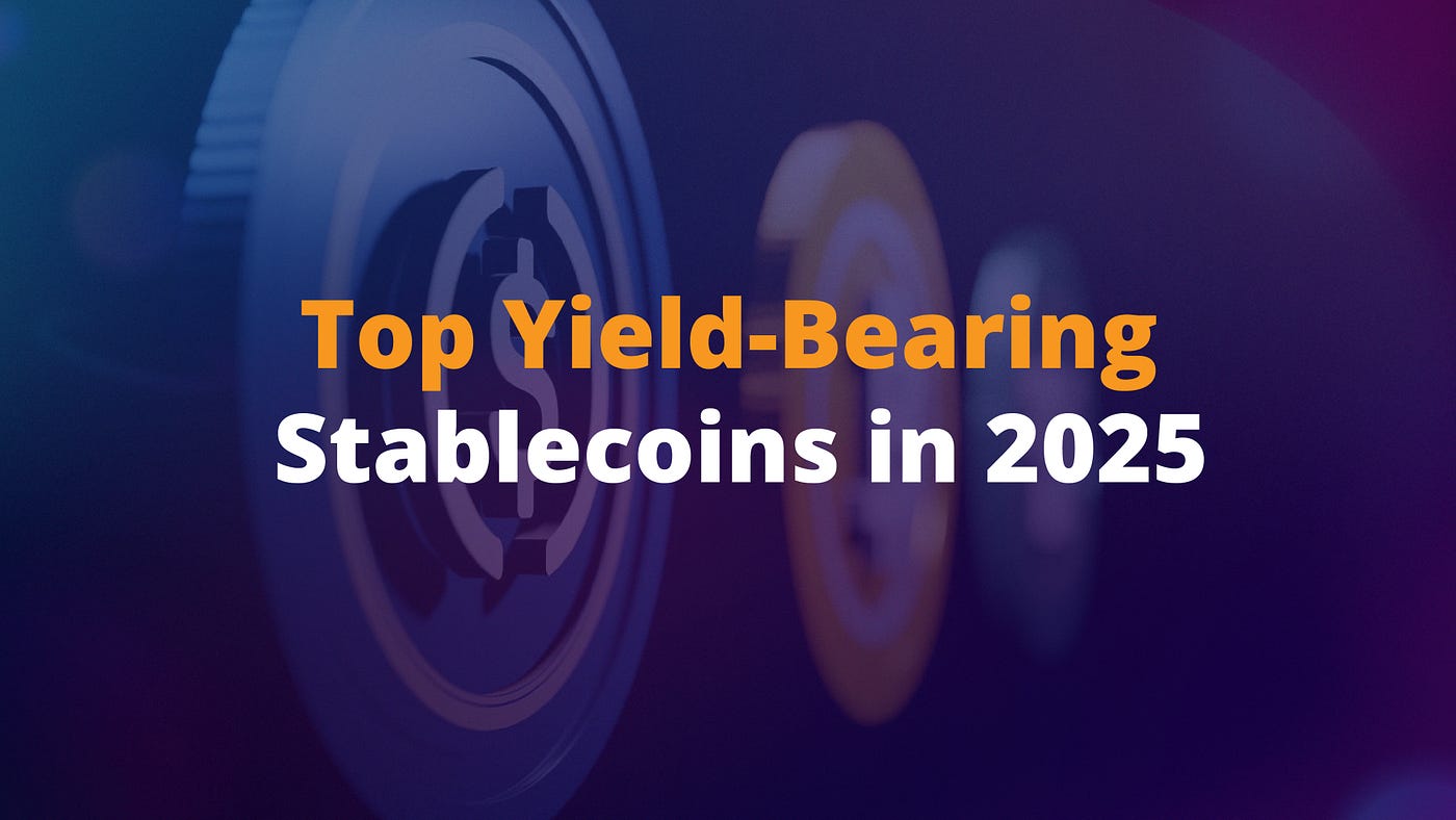 Top 3 Yield-Bearing Stablecoins in 2025 — Start Earning Interest on Your  Crypto | by Slobodzeanb | Satoshi Club | Medium