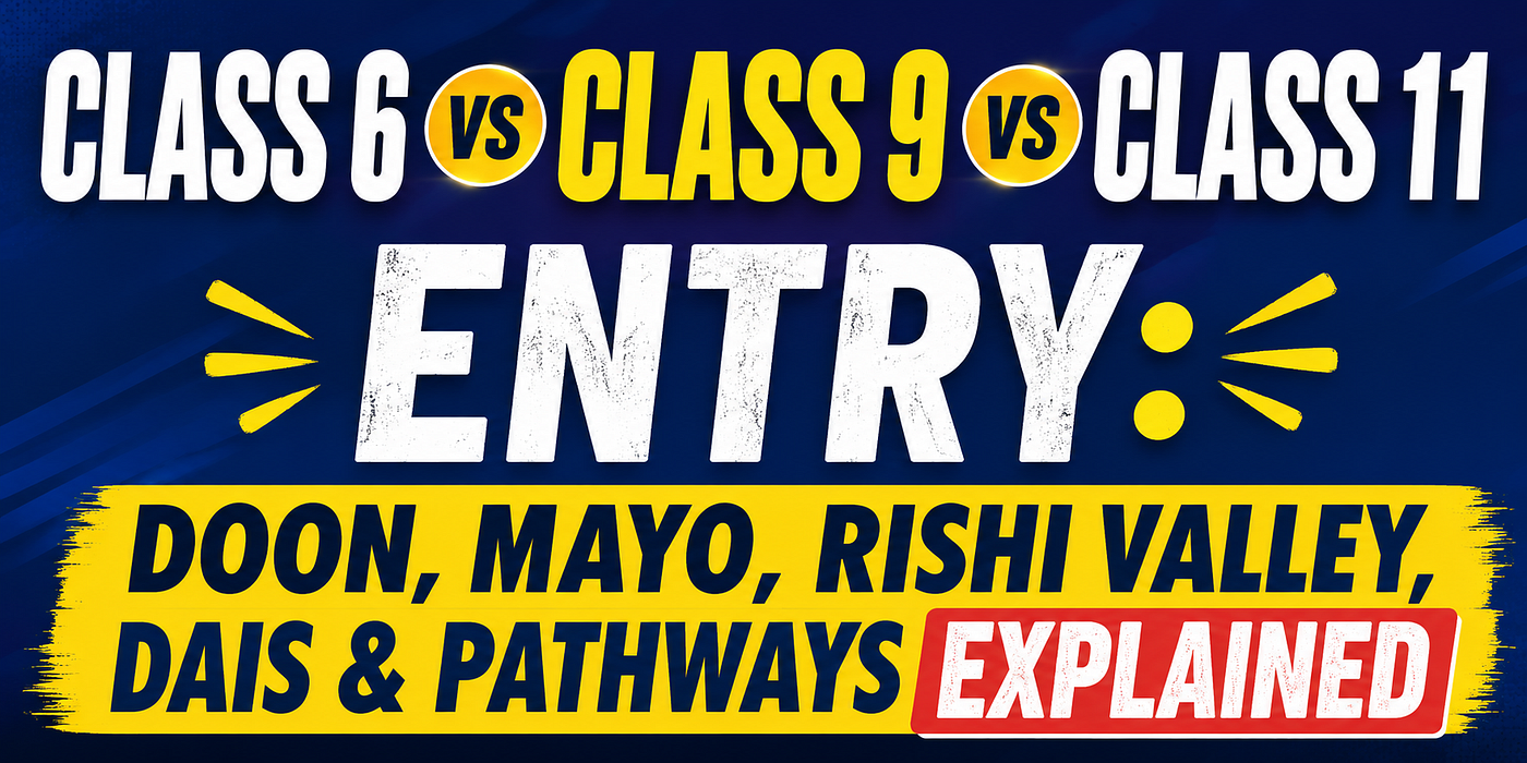 Class 6 vs Class 9 vs Class 11 Entry: Doon, Mayo, Rishi Valley, DAIS & Pathways Explained
