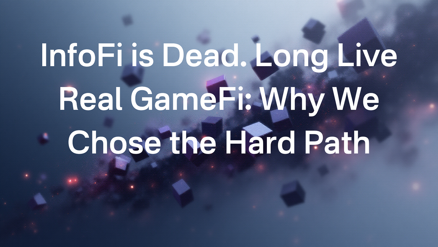 InfoFi is Dead. Long Live Real GameFi: Why We Chose the Hard Path