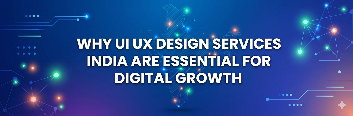 Why UI UX Design Services India Are Essential for Digital Growth