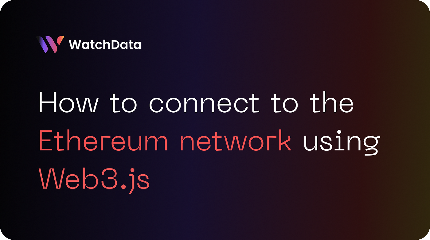 How to connect to the Ethereum network using Web3.js | by WatchData |  CoinsBench