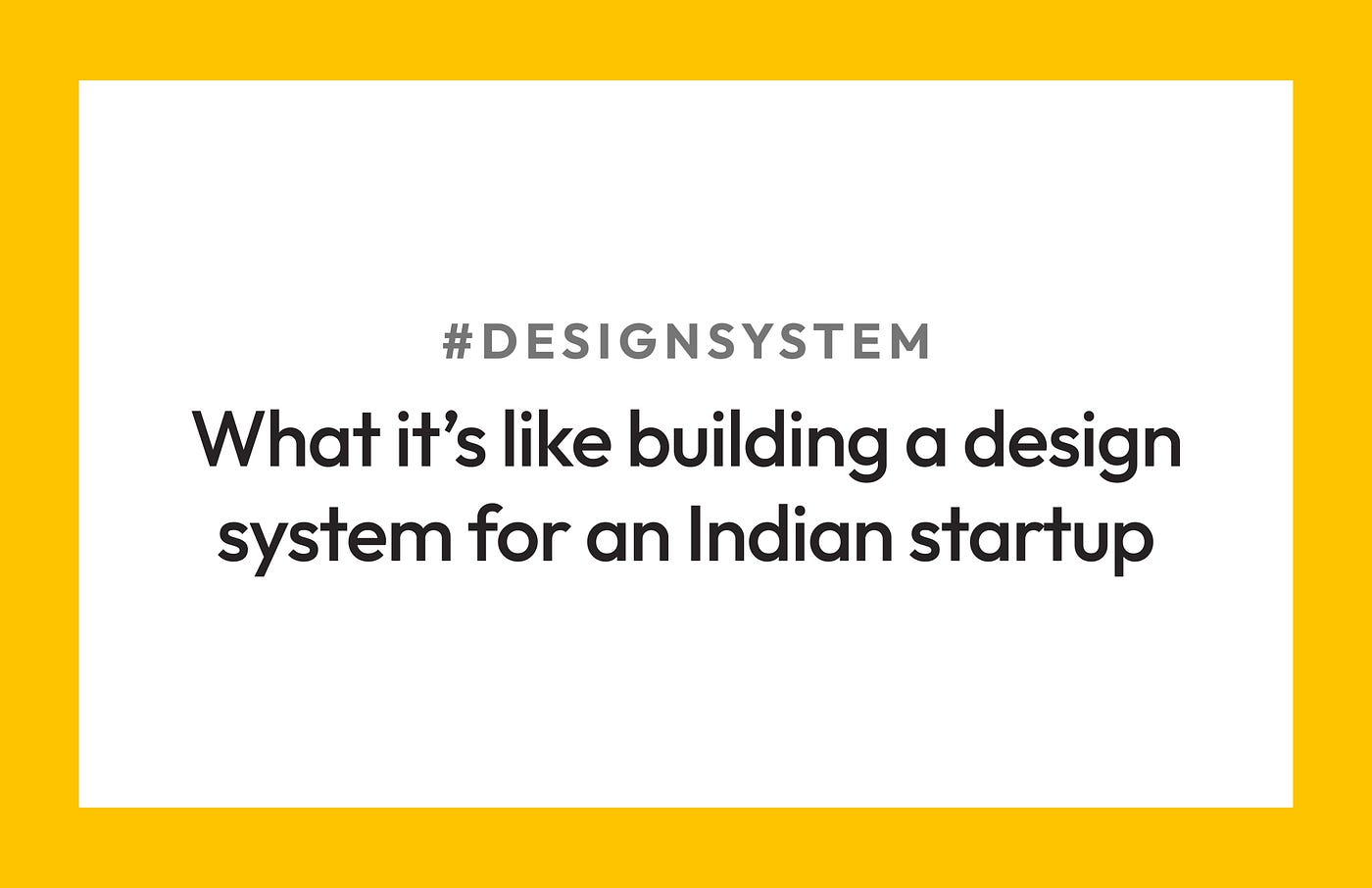 What it’s like building a design system for an Indian large scale startup