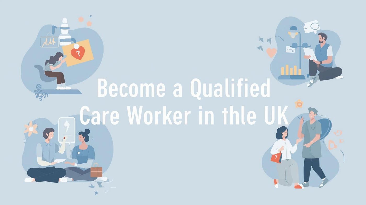 How to Become a Qualified Care Worker in the UK: A Step-by-Step Guide