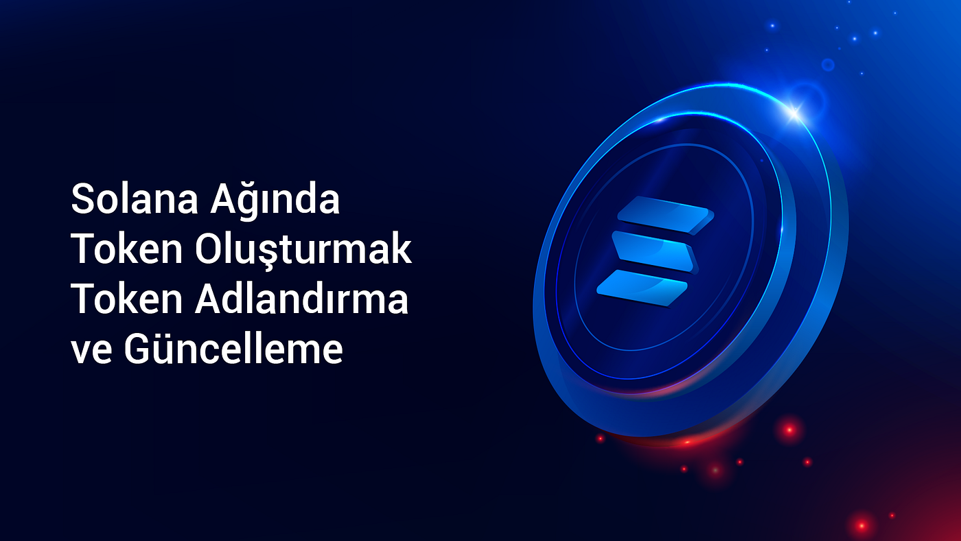Solana Ağında Token Oluşturmak, Token Adlandırma ve Güncelleme | by  benginaygun | Medium