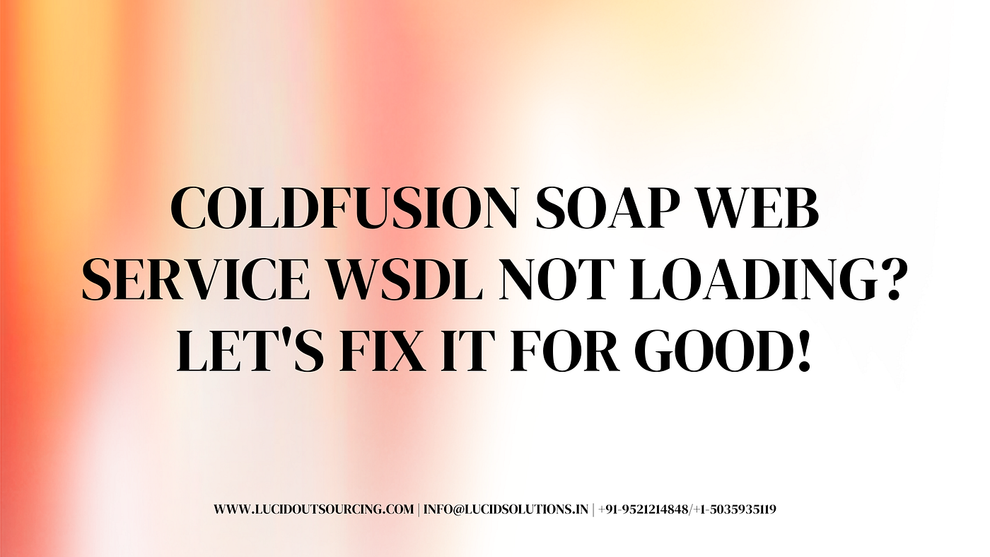ColdFusion SOAP Web Service WSDL Not Loading? Let’s Fix It For Good!