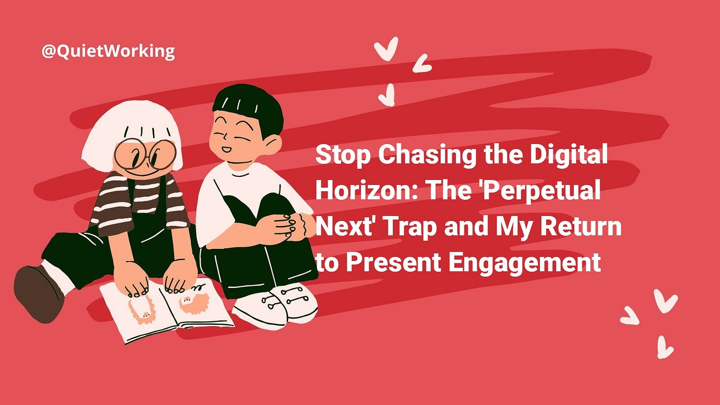 Stop Chasing the Digital Horizon: The ‘Perpetual Next’ Trap and My Return to Present Engagement
