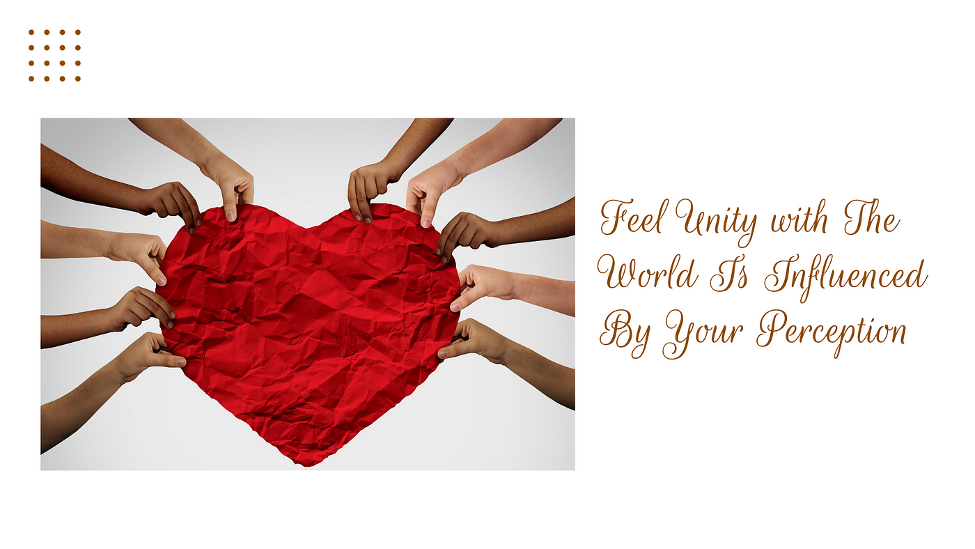 Feel Unity with The World Is Influenced By Your Perception | by