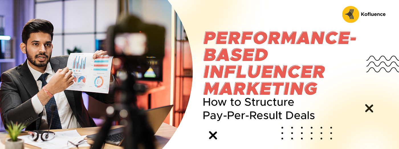 Performance-Based Influencer Marketing: How to Structure Pay-Per-Result Deals