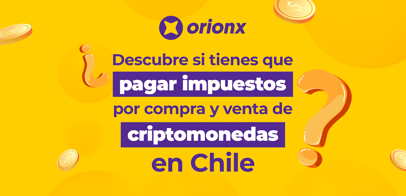 Descubre si tienes que pagar impuestos por compra y venta de Criptomonedas  en Chile! | by Valeria Morillo Rincon | Orionx | Medium