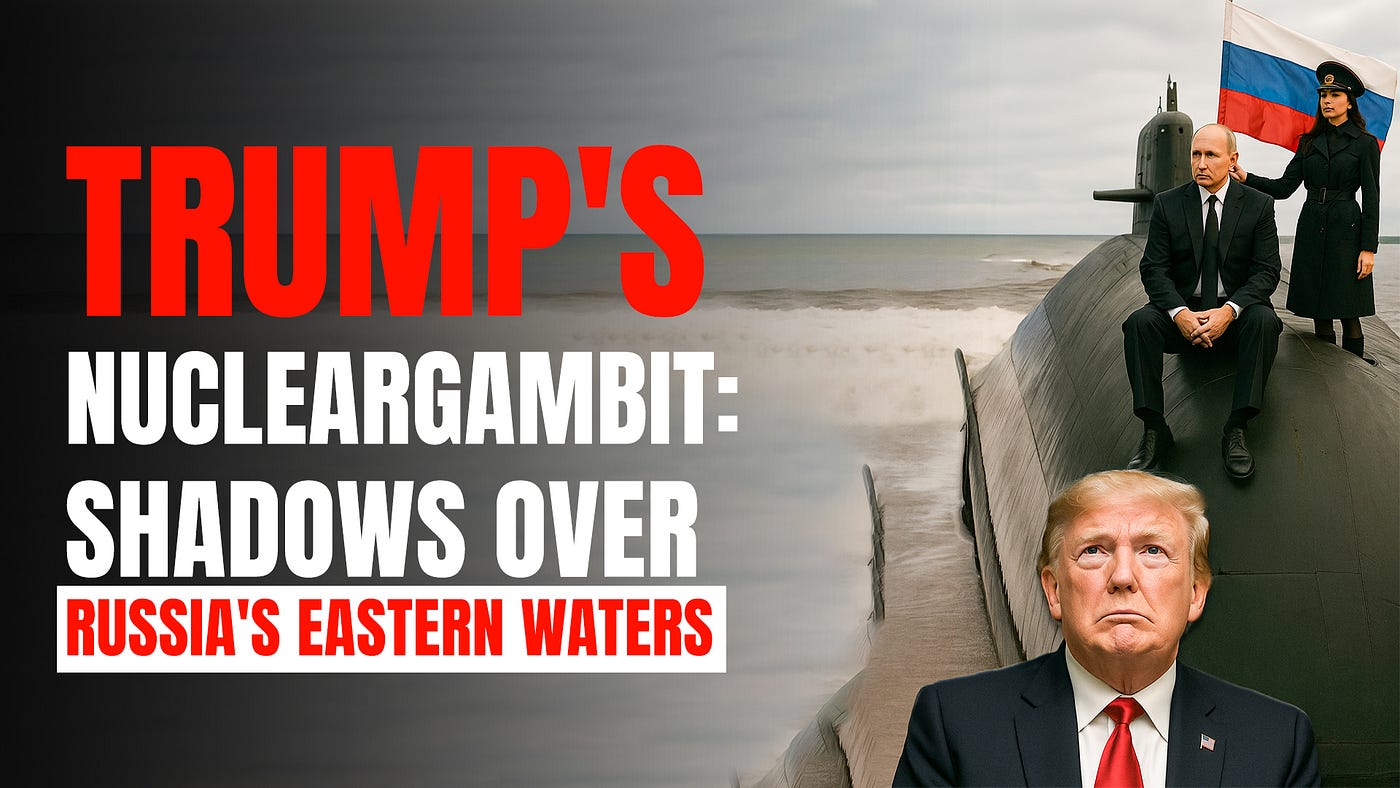 Trump’s Nuclear Gambit: Shadows Over Russia’s Eastern Waters