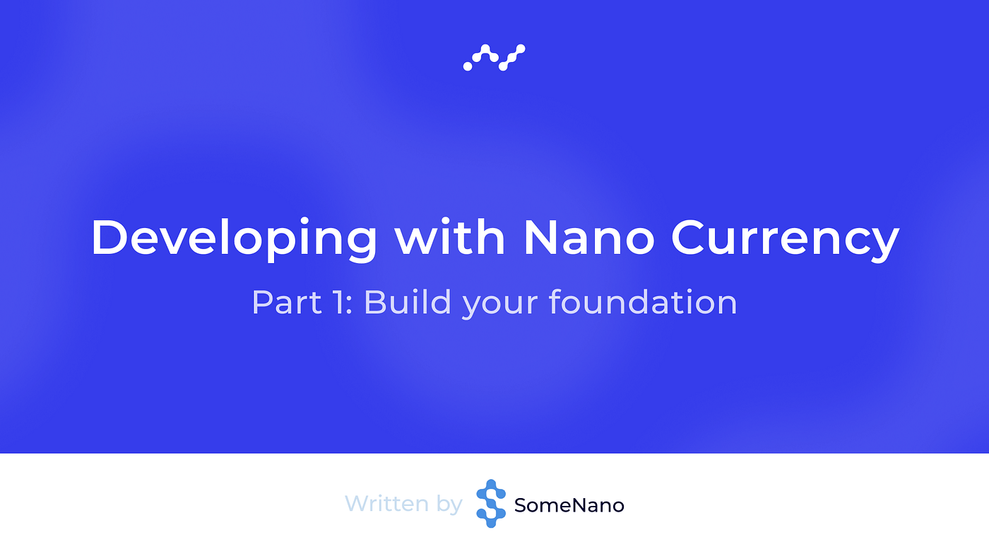 Getting Started: Developing with Nano Currency — Part 1: Build your  foundation | by SomeNano | Nano