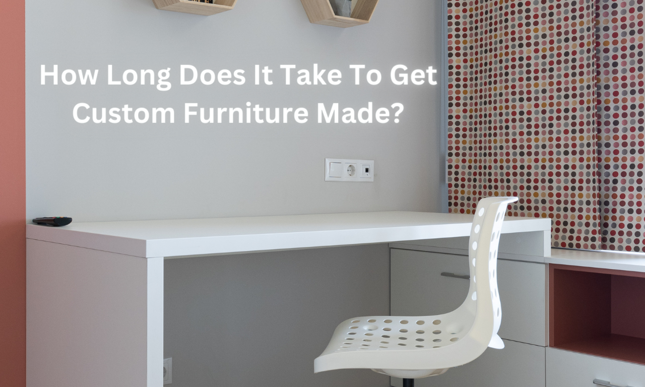 How Long Does It Take To Get Custom Furniture Made by Bispendra