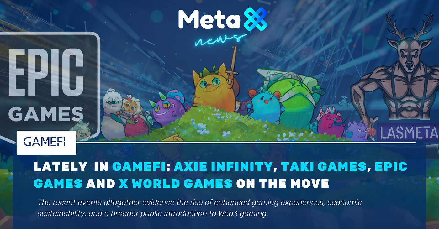 Lately in GameFi: Axie Infinity, Taki Games, Epic Games and X World Games  on the move | by METAX PRO | Medium