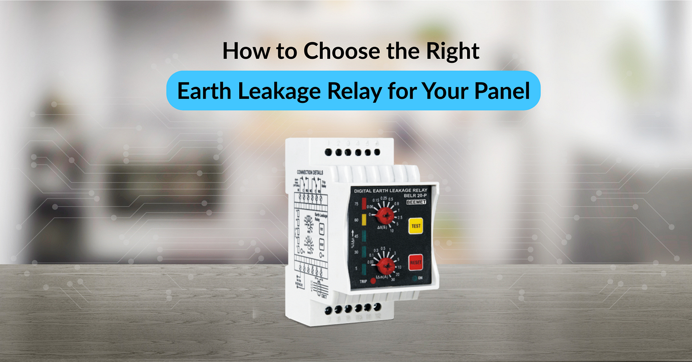 How to Choose the Right Earth Leakage Relay for Your Panel