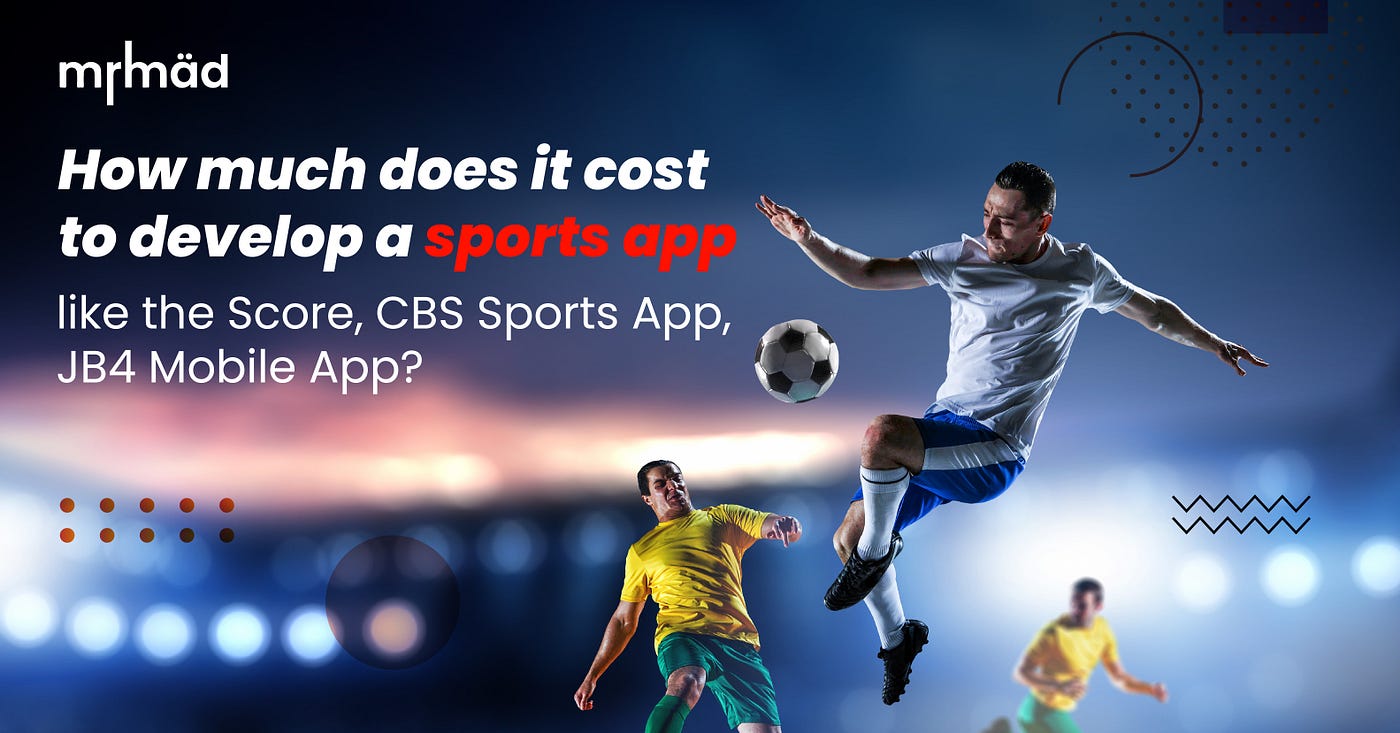 How much does it cost to develop a sports app like the Score, CBS Sports App  or JB4 Mobile App?, by MrMobileapp Developer, Aug, 2023