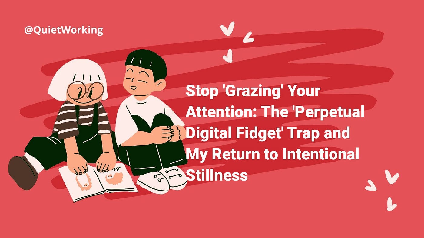 Stop ‘Grazing’ Your Attention: The ‘Perpetual Digital Fidget’ Trap and My Return to Intentional…