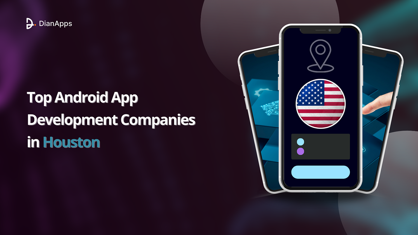 Top Android App Development Companies in Houston
