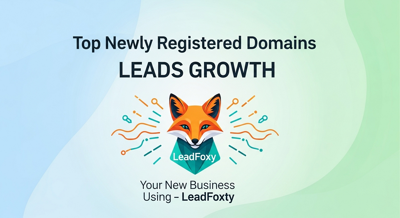 Top Newly Registered Domains Leads Growth your new business using– LeadFoxy