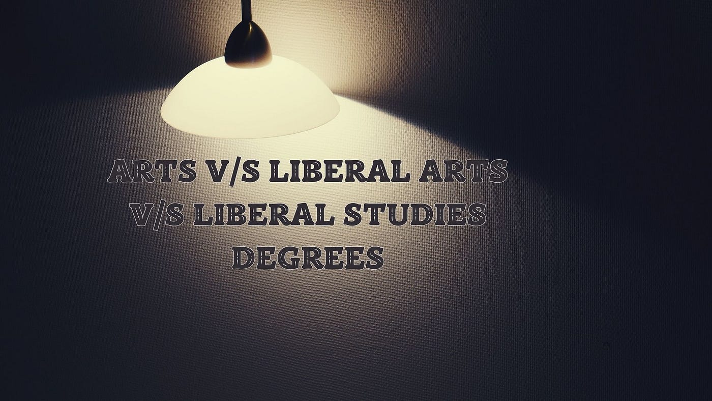 What is the difference between Arts, Liberal Arts and Liberal Studies Degrees?