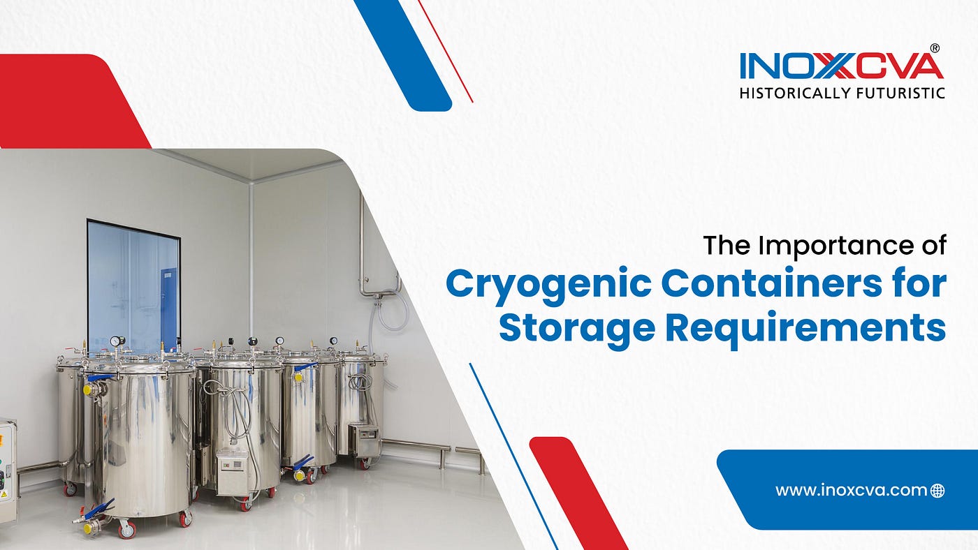 Preserving the Future: The Vital Role of Cryogenic Storage Containers, by  INOXCVA