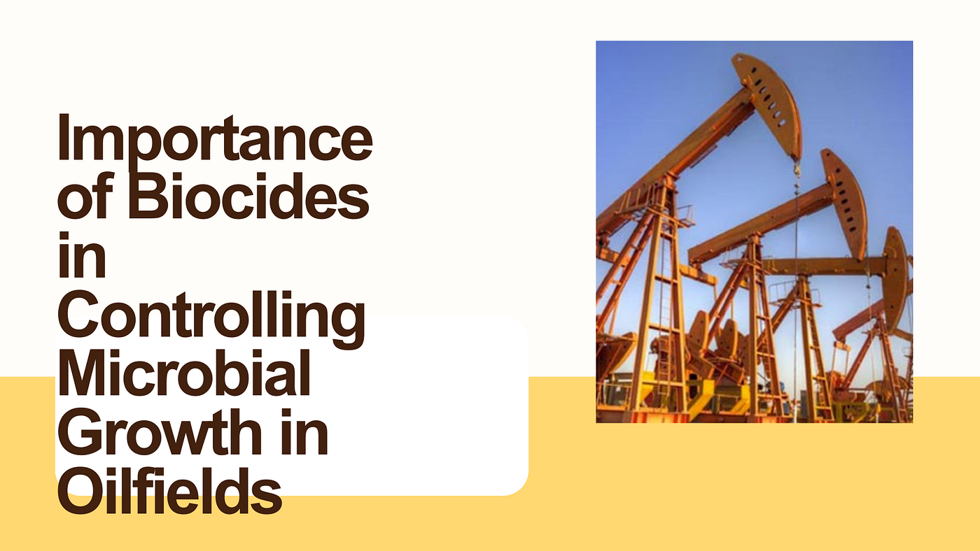 Importance of Biocides in Controlling Microbial Growth in Oilfields