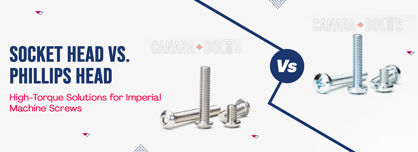 Socket Head vs. Phillips Head: High-Torque Solutions for Imperial Machine Screws