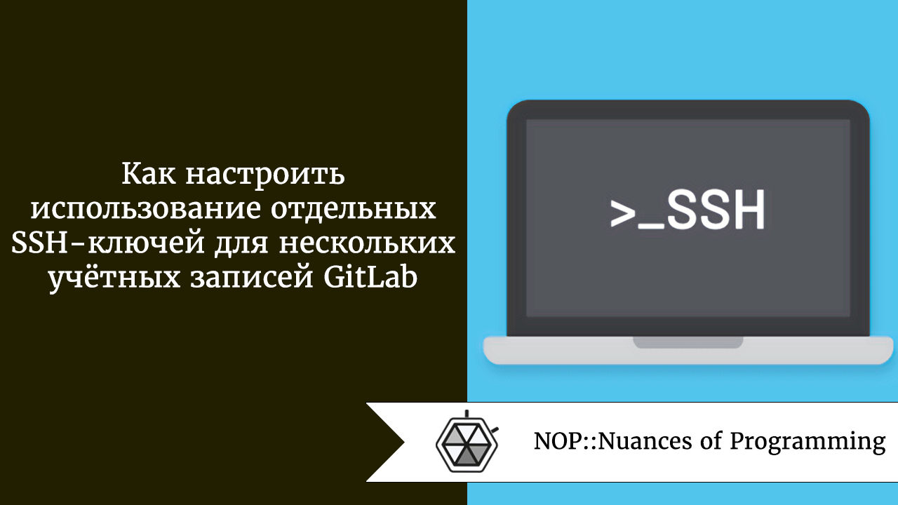 Как настроить отдельные SSH-ключи для нескольких учётных записей GitLab |  by Андрей Шагин | NOP::Nuances of Programming | Medium