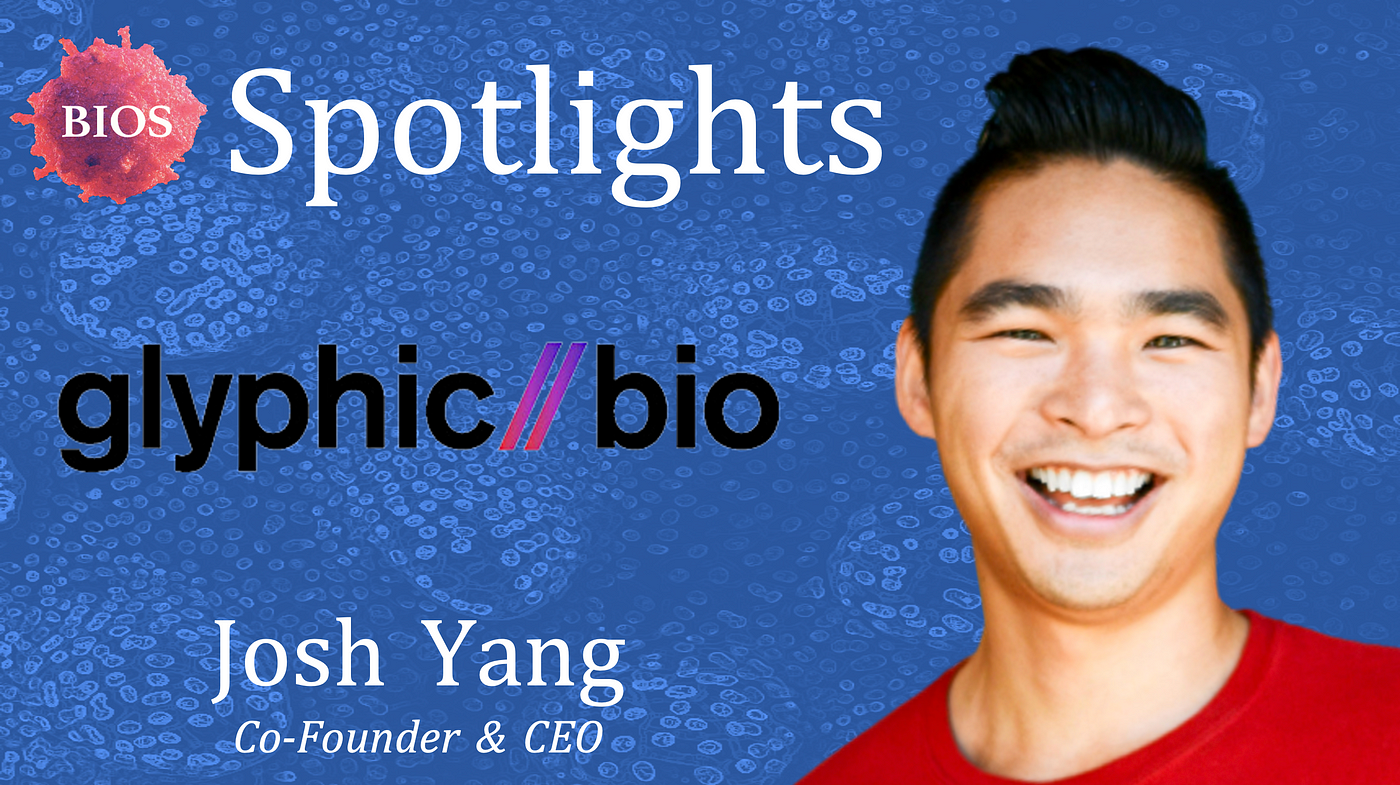 Founder Spotlight #40: Josh Yang @ Glyphic Biotechnologies | by BIOS | BIOS  Community | Medium