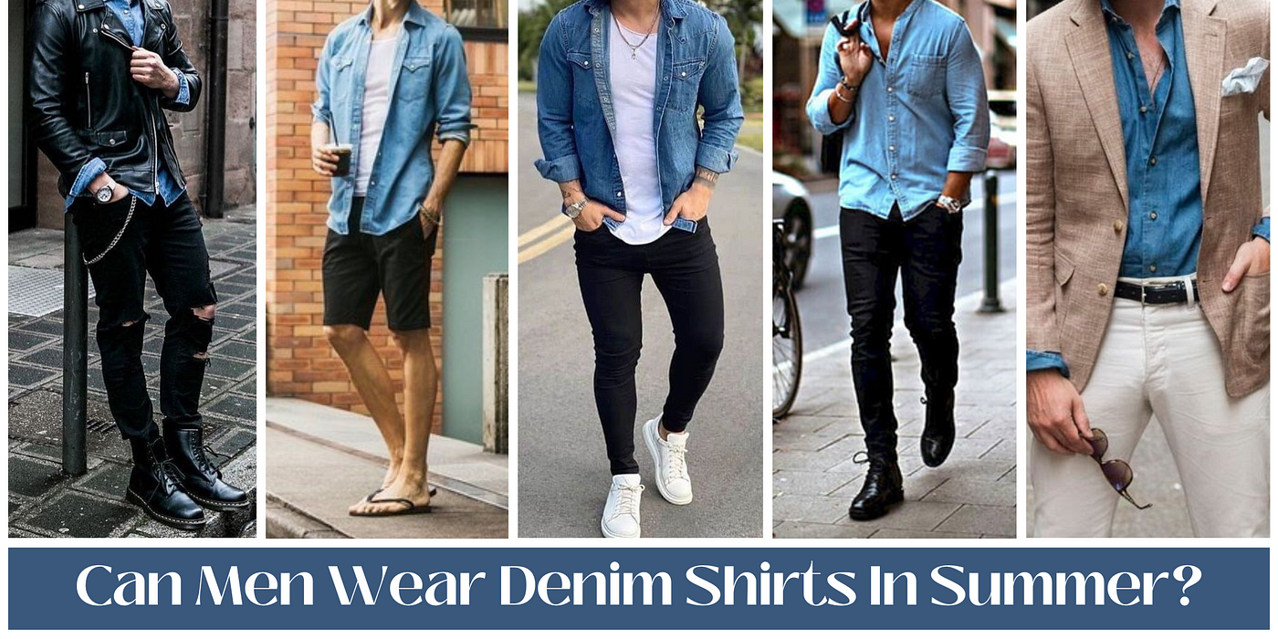 Can We Wear Denim Shirts in the Summer? A Guide to Styling Denim Shirts for  Men - Trishabansal - Medium