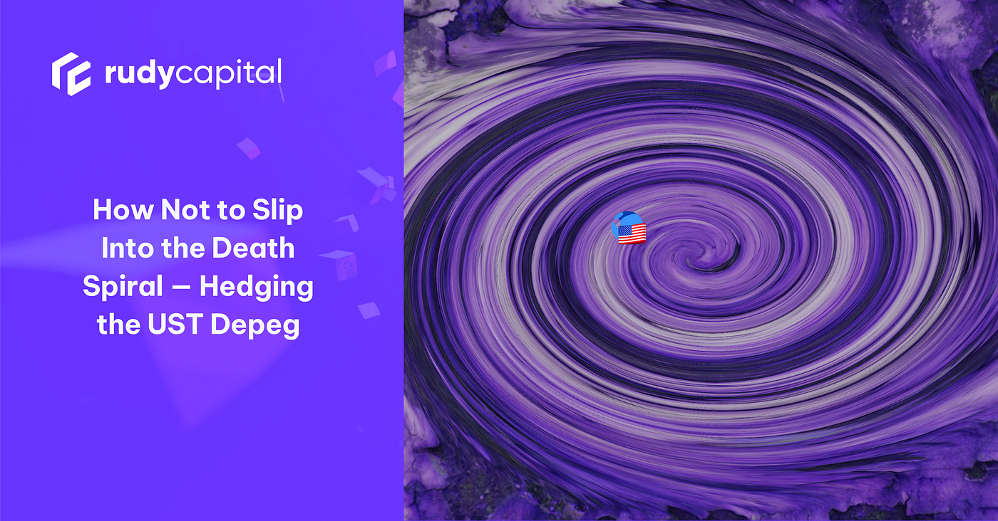 How Not to Slip Into the Death Spiral — Hedging the UST Depeg | by Thomas  Faber | Rudy