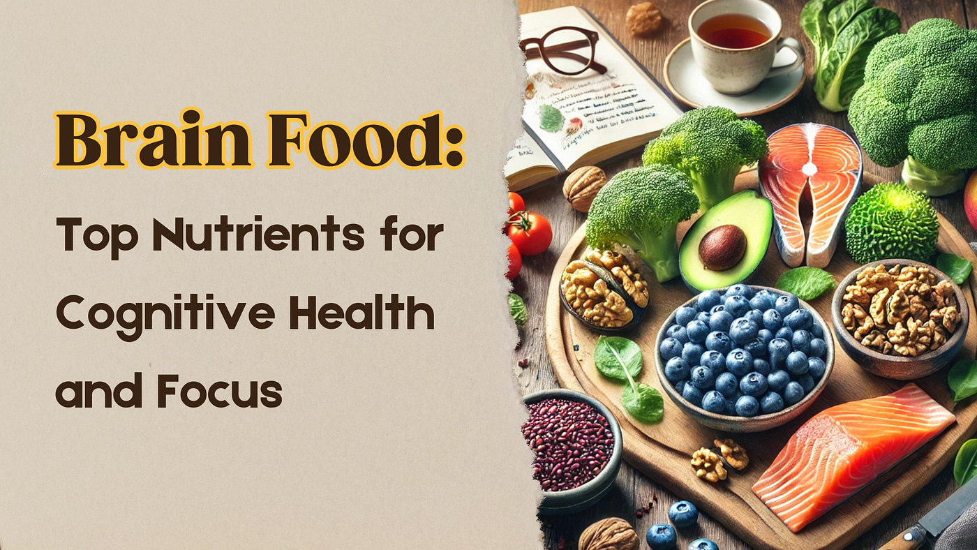 Brain Food: Top Nutrients for Cognitive Health and Focus