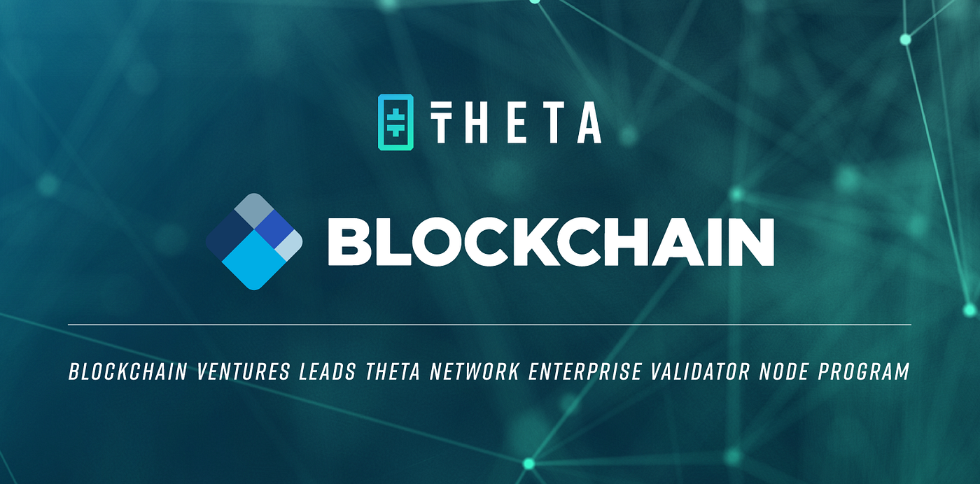 Blockchain Ventures leads Theta Network enterprise validator node program |  by Theta Labs | Theta Network | Medium