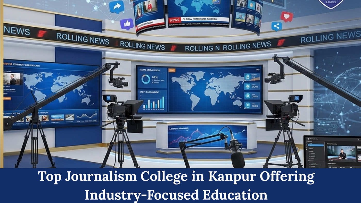 Top Journalism College in Kanpur Offering Industry-Focused Education