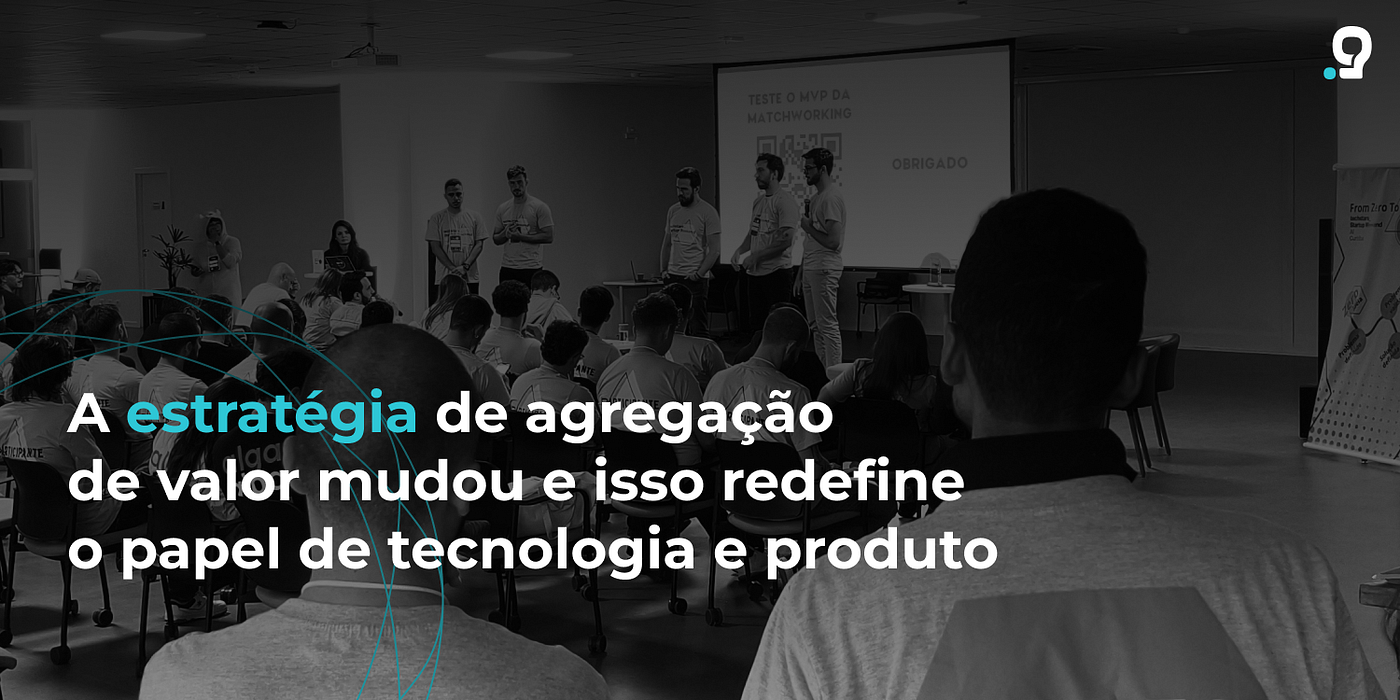 A estratégia de agregação de valor mudou — e isso redefine o papel de tecnologia e produto