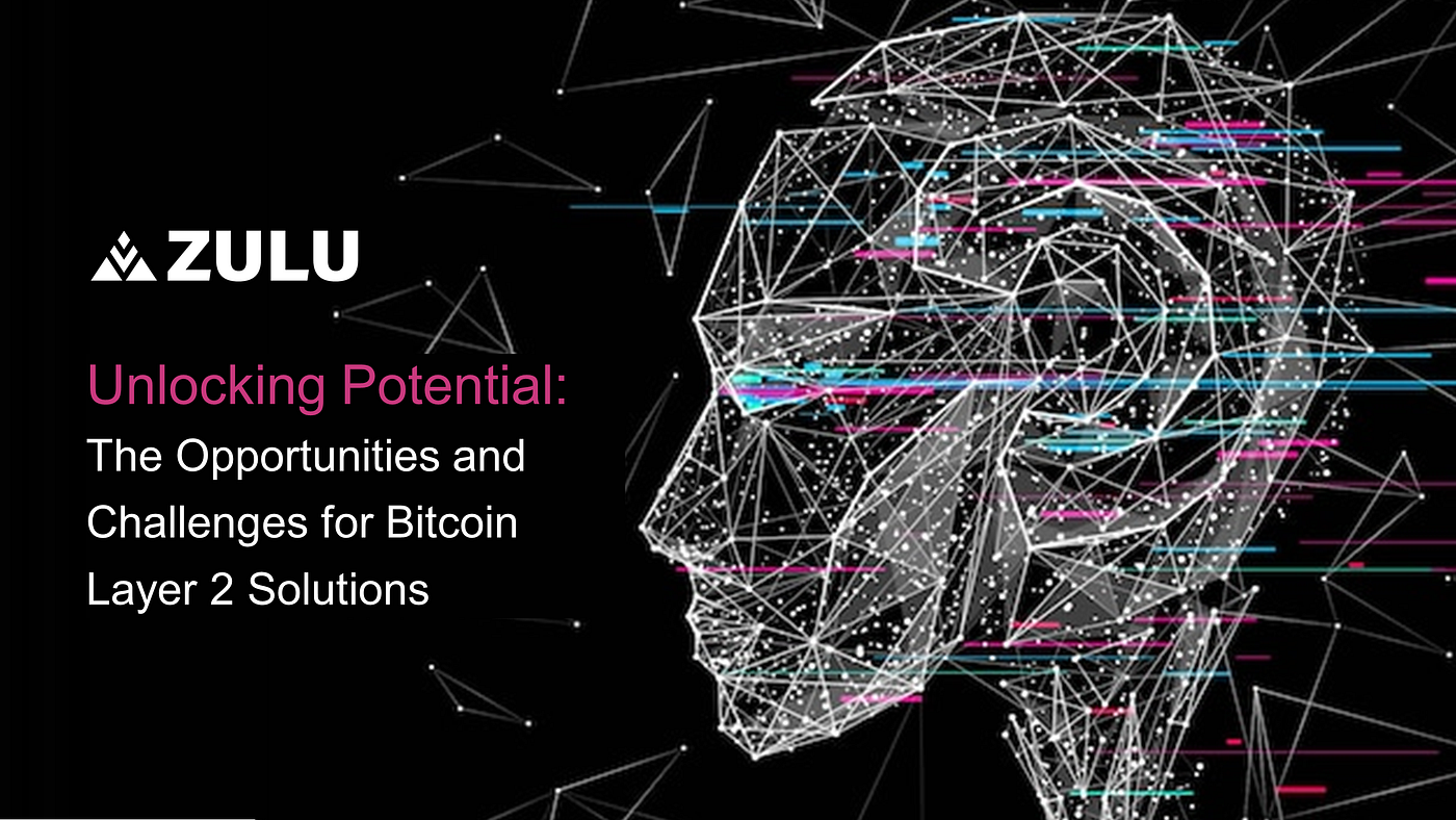 Unlocking Potential: The Opportunities and Challenges for Bitcoin Layer 2  Solutions | by Zulu Network | Medium