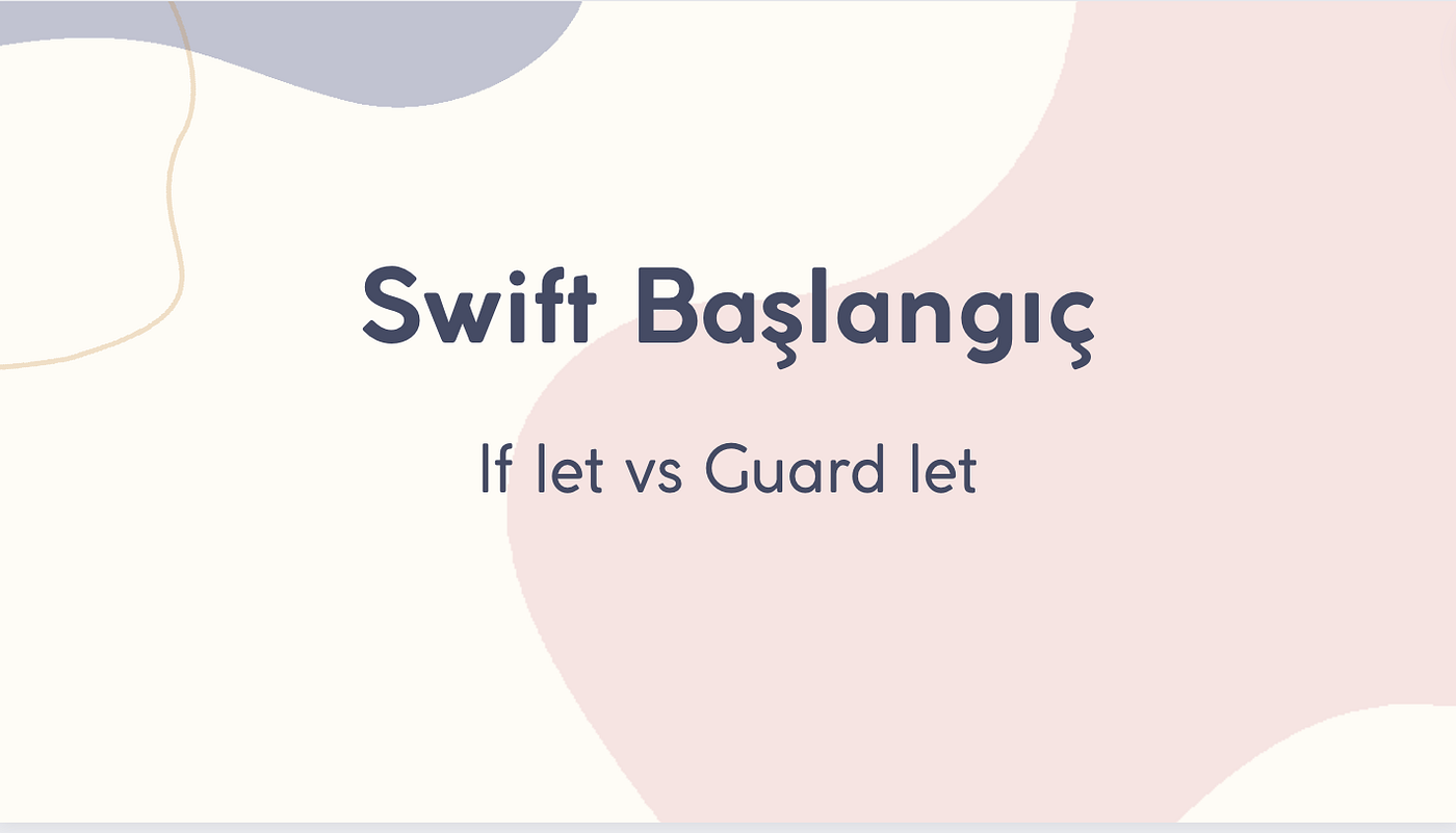 Swift Dünyasına Giriş: If let vs Guard let
