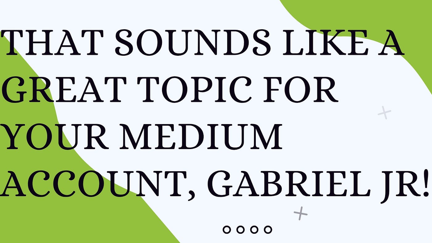 That sounds like a great topic for your Medium account, Gabriel Jr!