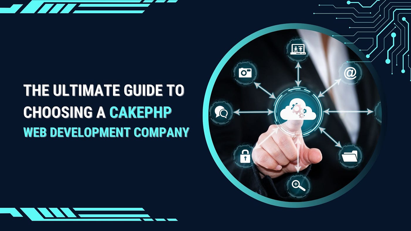 The Ultimate Guide to Choosing a CakePHP Web Development Company