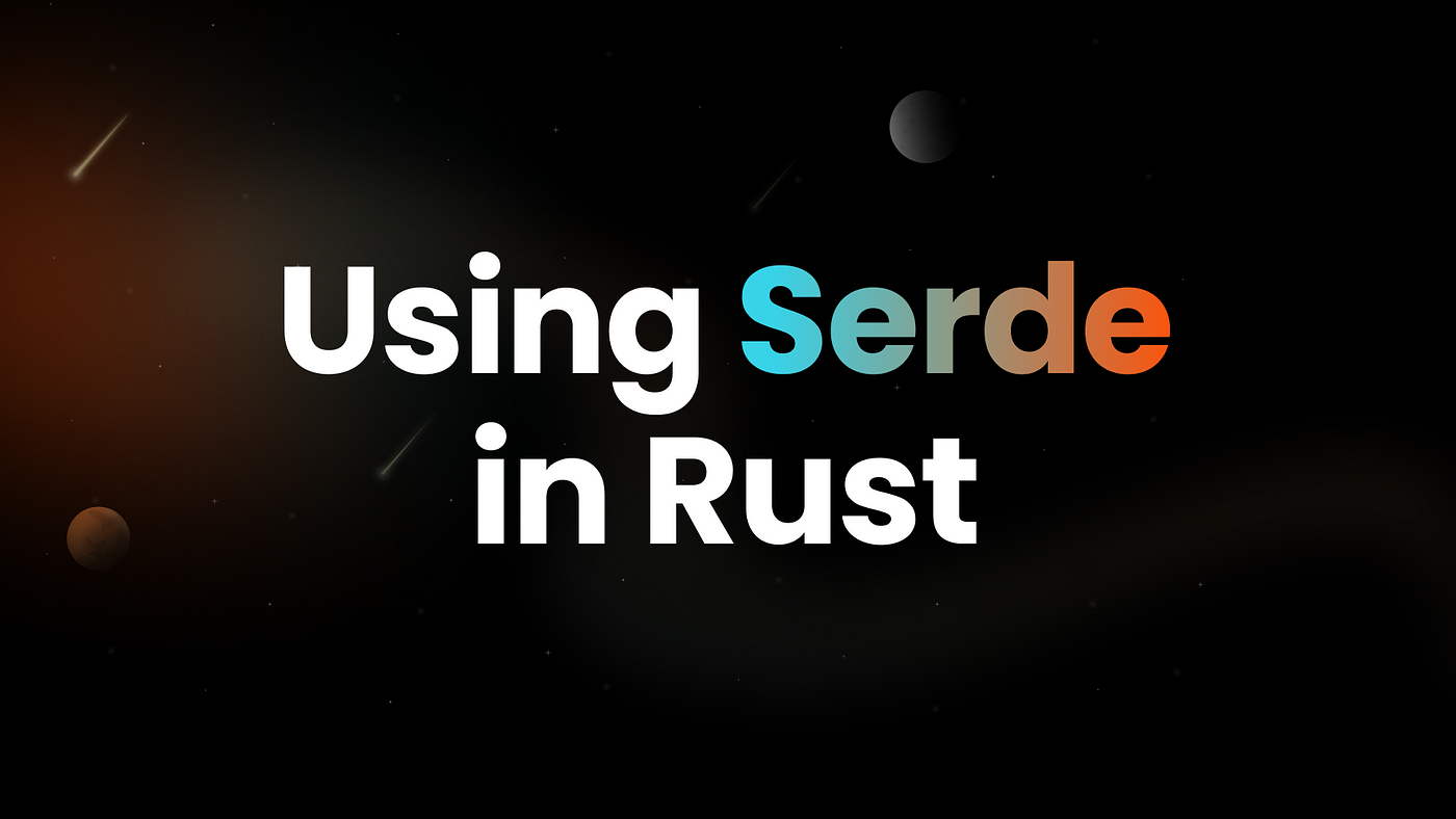 Using Serde in Rust. In this article we'll be talking about… | by Joshua Mo  | Jan, 2024 | Medium