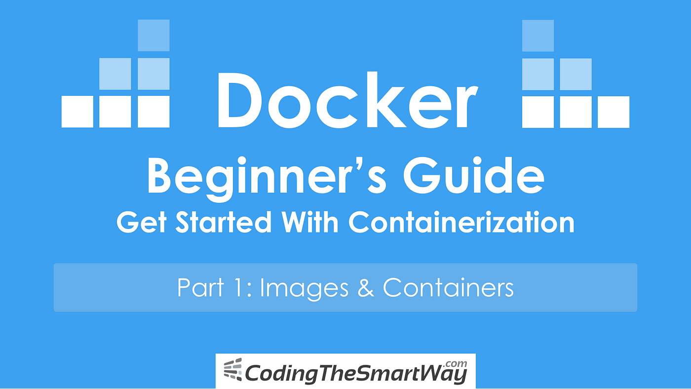 Docker — Beginner's Guide — Part 1: Images & Containers | by Sebastian |  CodingTheSmartWay | Medium