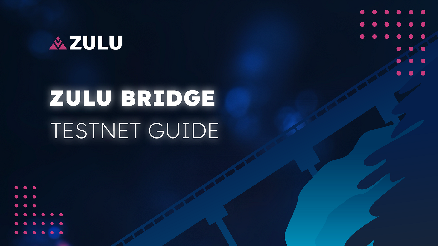 Zulu Guide | Zulu Bridge Testnet Guide ⏫🌉 | by Zulu Network | Medium