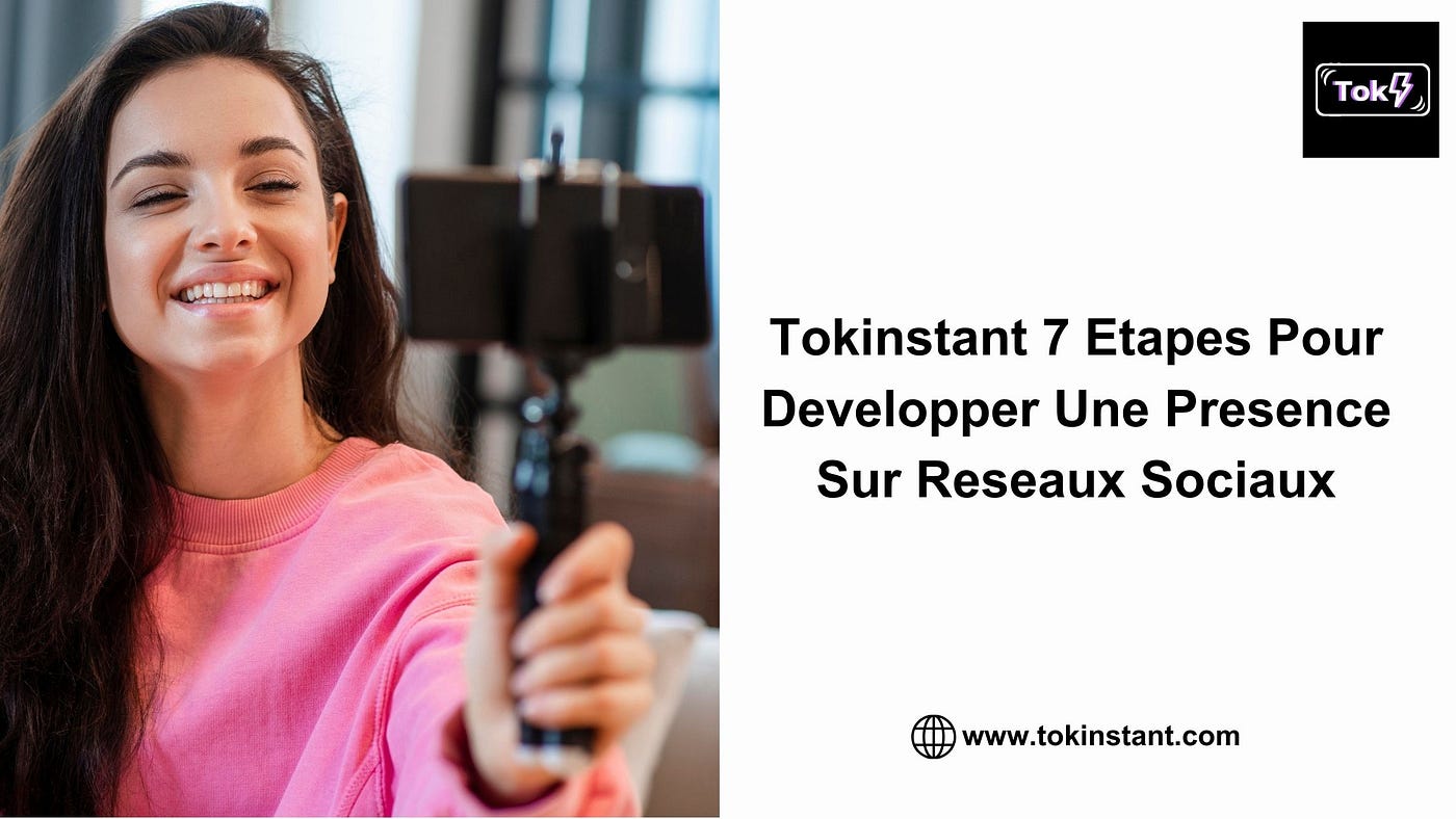 Tokinstant 7 Etapes Pour Developper Une Presence Sur Reseaux Sociaux