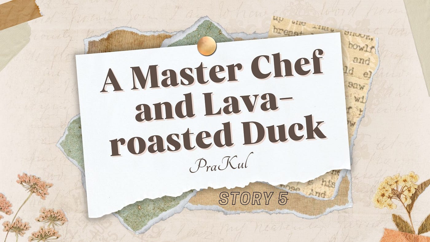 S5: A Master Chef and Lava-roasted Duck