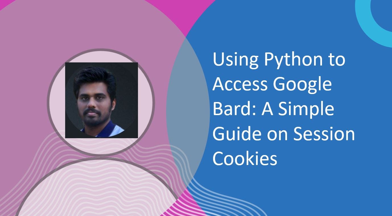Using Python to Access Google Bard: A Simple Guide on Session Cookies | by  Vengateswaran Arunachalam | Medium
