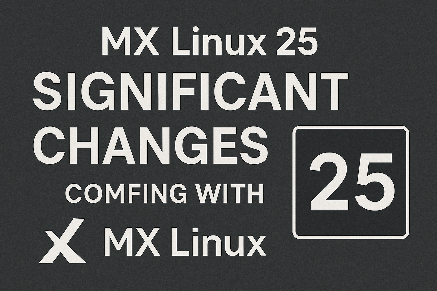 MX Linux 25 ile Gelen Önemli Değişiklikler