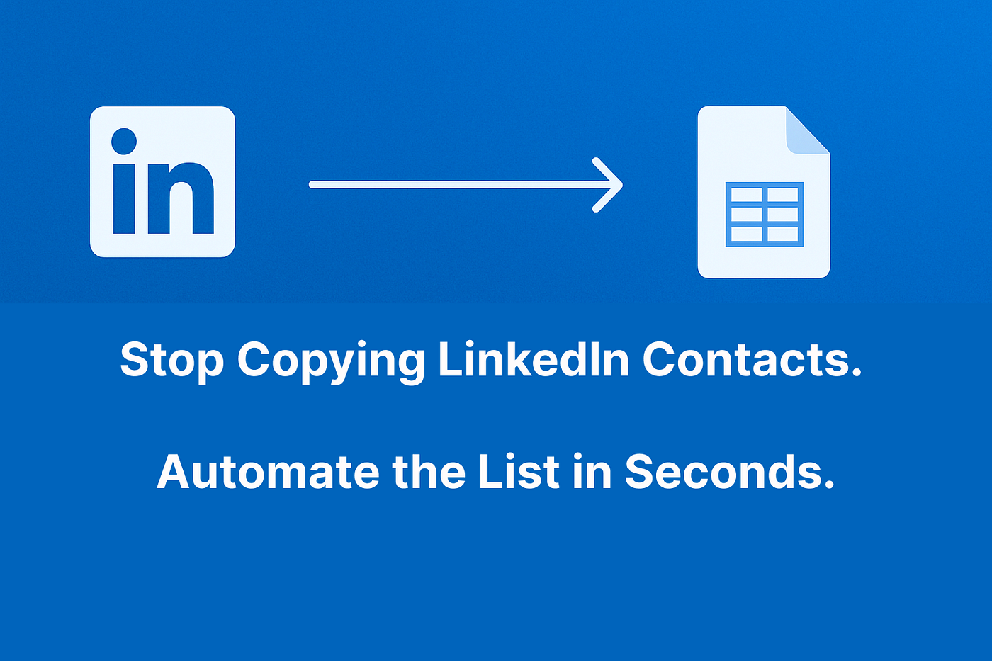 Stop Copying LinkedIn Contacts. Automate the List in Seconds