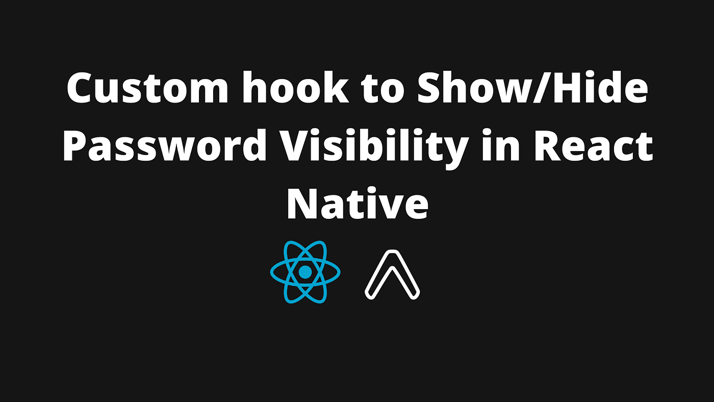 Create a custom hook for Show/Hide Password Visibility in React Native |  JavaScript in Plain English