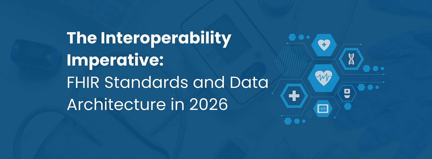 The Interoperability Imperative: FHIR Standards and Data Architecture in 2026